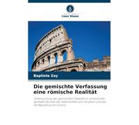 Die gemischte Verfassung eine römische Realität: Untersuchung der gemischten Staatsform anhand des sechsten Buches der Geschichten von Polybios und des De Republica von Cicero
