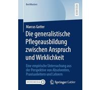 Die generalistische Pflegeausbildung zwischen Anspruch und Wirklichkeit: Eine empirische Untersuchung aus der Perspektive von Absolventen, Praxisanleitern und Lehrern