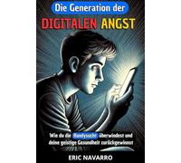Die Generation der Digitalen Angst: Wie du die Handysucht überwindest und deine geistige Gesundheit zurückgewinnst. Gewohnheiten und Übungen, um dich von den sozialen Netzwerken zu lösen