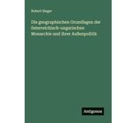 Die geographischen Grundlagen der österreichisch-ungarischen Monarchie und ihrer Außenpolitik