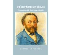 Die Geometrie der Geduld: Eine Romanbiografie über Robert Gerwig