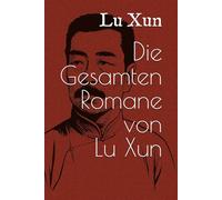 Die Gesamten Romane von Lu Xun