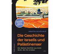 Die Geschichte der Israelis und Palästinenser: Der Nahost-Konflikt aus Sicht derer, die ihn erleben | Aktualisierte Neuausgabe mit Medientipps, Original-Dokumenten, Karten und Zeittafel
