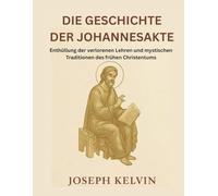 DIE GESCHICHTE DER JOHANNESAKTE: Enthüllung der verlorenen Lehren und mystischen Traditionen des frühen Christentums