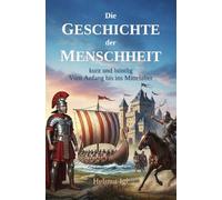 Die Geschichte der Menschheit - kurz und bündig: Ein Überblick über die Menschheitsgeschichte vom Ursprung bis zum Mittelalter.