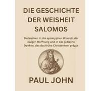DIE GESCHICHTE DER WEISHEIT SALOMOS: Eintauchen in die apokryphen Wurzeln der ewigen Hoffnung und in das jüdische Denken, das das frühe Christentum prägte