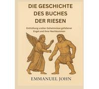 DIE GESCHICHTE DES BUCHES DER RIESEN: Enthüllung uralter Geheimnisse gefallener Engel und ihrer Nachkommen