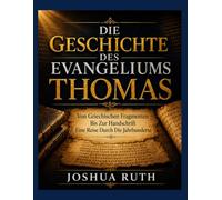 DIE GESCHICHTE DES EVANGELIUMS THOMAS: Von Griechischen Fragmenten Bis Zur Handschrift Eine Reise Durch Die Jahrhunderte