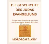 DIE GESCHICHTE DES JUDAS EVANGELIUMS: Eintauchen in die verborgenen Lehren und die gnostische Weisheit des frühen Christentums