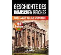 Die Geschichte des Römischen Reiches: Roms langer Weg zur Großmacht