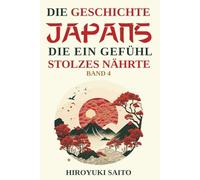 Die Geschichte Japans die ein Gefühl des Stolzes nährte Band 4: Vom selbstkritischen Geschichtsbild zur Selbstachtung