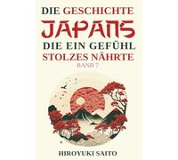 Die Geschichte Japans die ein Gefühl des Stolzes nährte Band 7: Vom selbstkritischen Geschichtsbild zur Selbstachtung