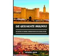 DIE GESCHICHTE MAROKKO: Der Aufstieg von Imperien, Berberdynastien und kulturellem Erbe (German Edition)