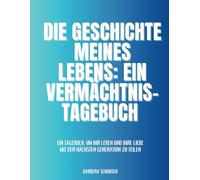 Die Geschichte meines Lebens: ein Vermächtnis-Tagebuch: Ein Tagebuch, um Ihr Leben und Ihre Liebe mit der nächsten Generation zu teilen