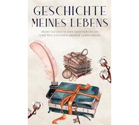 Die Geschichte meines Lebens: Mein Tagebuch der Erinnerungen und Reflexionen meiner Lebensreise