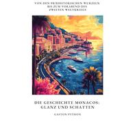 Die Geschichte Monacos: Glanz und Schatten: Von den prähistorischen Wurzeln bis zum Vorabend des Zweiten Weltkriegs
