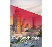 Die Geschichte Polens: Eine Reise durch die faszinierende Vergangenheit Polens