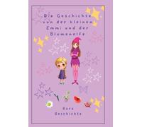 Die Geschichte von der kleinen Emmi und der Blumenelfe: Kurz Geschichte / Autofiktionale Kurz Geschichte