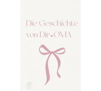 Die Geschichte Von Dir . OMA: Ein persönliches Erinnerungsbuch zum Ausfüllen der schönsten Erinnerungen und Lebensgeschichte deiner Oma | Das perfekt Geschenk für deine Oma