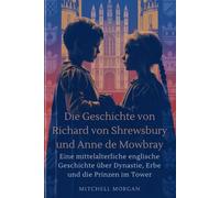 Die Geschichte von Richard von Shrewsbury und Anne de Mowbray (German Edition): Eine mittelalterliche englische Geschichte über Dynastie, Erbe und die Prinzen im Tower