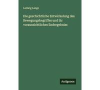 Die geschichtliche Entwickelung des Bewegungsbegriffes und ihr voraussichtliches Endergebniss