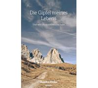 Die Gipfel meines Lebens: Und wie ich sie erklommen habe