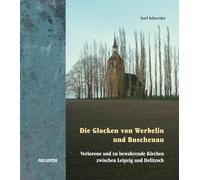 Die Glocken von Buschenau und Werbelin: Verlorene und zu bewahrende Kirchen zwischen Leipzig und Delitzsch