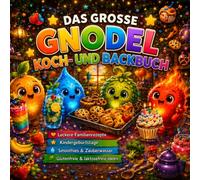 Die Gnodels - Das große Koch- und Backbuch: Kochen, Backen und Genießen mit den Gnodels - Fantasievolle Rezepte für kleine und große Küchenhelden