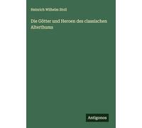 Die Götter und Heroen des classischen Alterthums