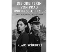 Die Greiferin von Prag und der SS-Offizier: Zwischen Schuld und Überleben