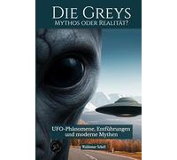 Die Greys Mythos oder Realität?: UFO-Phänomene, Entführungen und moderne Mythen