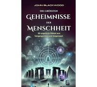 Die größten Geheimnisse der Menschheit - 50 ungelöste Rätsel aus Vergangenheit und Gegenwart: Geheimnisse, Mythen und Phänomene, die bis heute faszinieren
