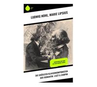Die größten Klavierkomponisten der Romantik: Liszt & Chopin: Biographien von Franz Liszt und Frédéric Chopin