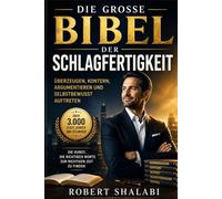 Die große Bibel der Schlagfertigkeit: Über 3.000 Zitate, Konter und Techniken für mehr Selbstvertrauen, bessere Argumentation und souveräne Kommunikation