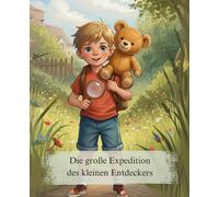 Die große Expedition des kleinen Entdeckers: Eine lustige Vorlesegeschichte über die Kraft der Fantasie, Mut und eine außergewöhnliche Freundschaft. Das Bilderbuch für kleine Abenteurer ab 3 Jahren.