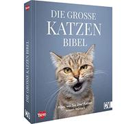 Die große Katzenbibel: Alles, was Sie über Katzen wissen müssen