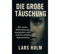 „Die große Täuschung“: Wie unsere Wahrnehmung manipuliert wird - und was wirklich dahintersteckt.