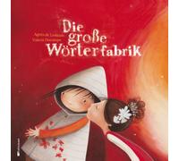 Die große Wörterfabrik: Poetisches Bilderbuch (Geschenkbuch) über den Wert der Liebe und der Sprache