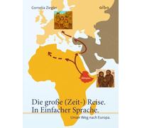 Die große (Zeit-) Reise. In Einfacher Sprache.: Unser Weg nach Europa.