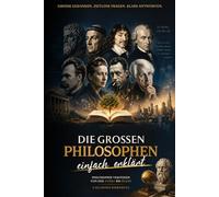 Die großen Philosophen - einfach erklärt: Philosophie verstehen von der Antike bis heute