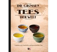 Die großen Tees der Welt: Leitfaden und Geschichte außergewöhnlicher Tees