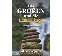 Die großen und die kleinen Dinge: Kurzgeschichten