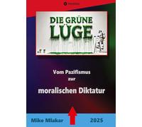 Die grüne Lüge: Vom Pazifismus zur moralischen Diktatur