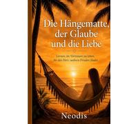 Die Hängematte, der Glaube und die Liebe: Erinnerungen an Glaube, Wege und Neuanfänge
