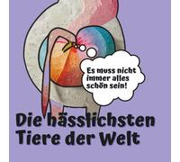 Die hässlichsten Tiere der Welt: Es muss nicht immer alles schön sein!: Ein Ausmalbuch für Erwachsene zum Entspannen und Lachen