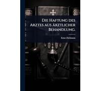Die Haftung des Arztes aus ärztlicher Behandlung.