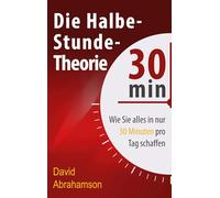 Die Halbe-Stunde-Theorie: Wie Sie alles in nur 30 Minuten pro Tag schaffen