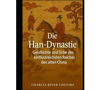 Die Han-Dynastie: Geschichte und Erbe des einflussreichsten Reiches des alten China