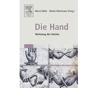 Die Hand - Werkzeug des Geistes: [Mit Beiträgen von Eckhard Altenmüller, Niels Birbaumer, Maike Christadler, Bettina Handel, Peter Janich, Friedhart ... Ritter, Stephanie Töpfner, Thomas Wägenbaur]