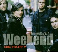 Die Happy - Everyday'S a Weekend